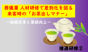 接遇研修② 葬儀業 人材研修で差別化を図る来客時の「お茶出しマナー」～組織変革と業績向上～