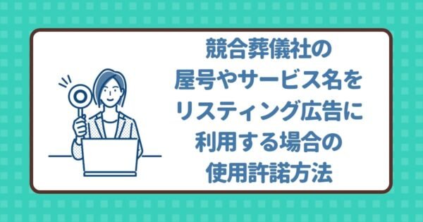 競合葬儀社の屋号やサービス名をリスティング広告に利用する場合の使用許諾方法を解説