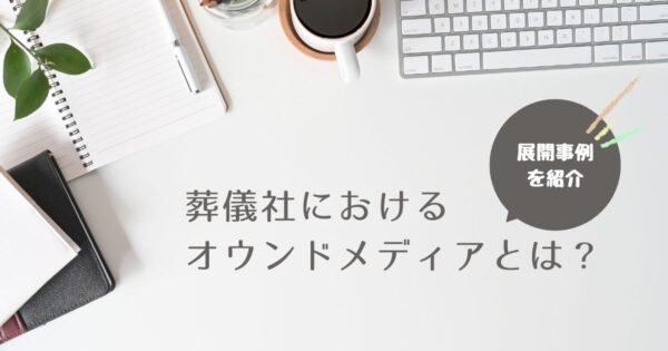 葬儀社におけるオウンドメディア運営まとめ｜実例や運営手法・有用性を解説記事のトップ画像
